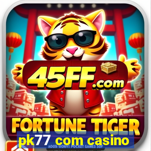 pk77 com casino